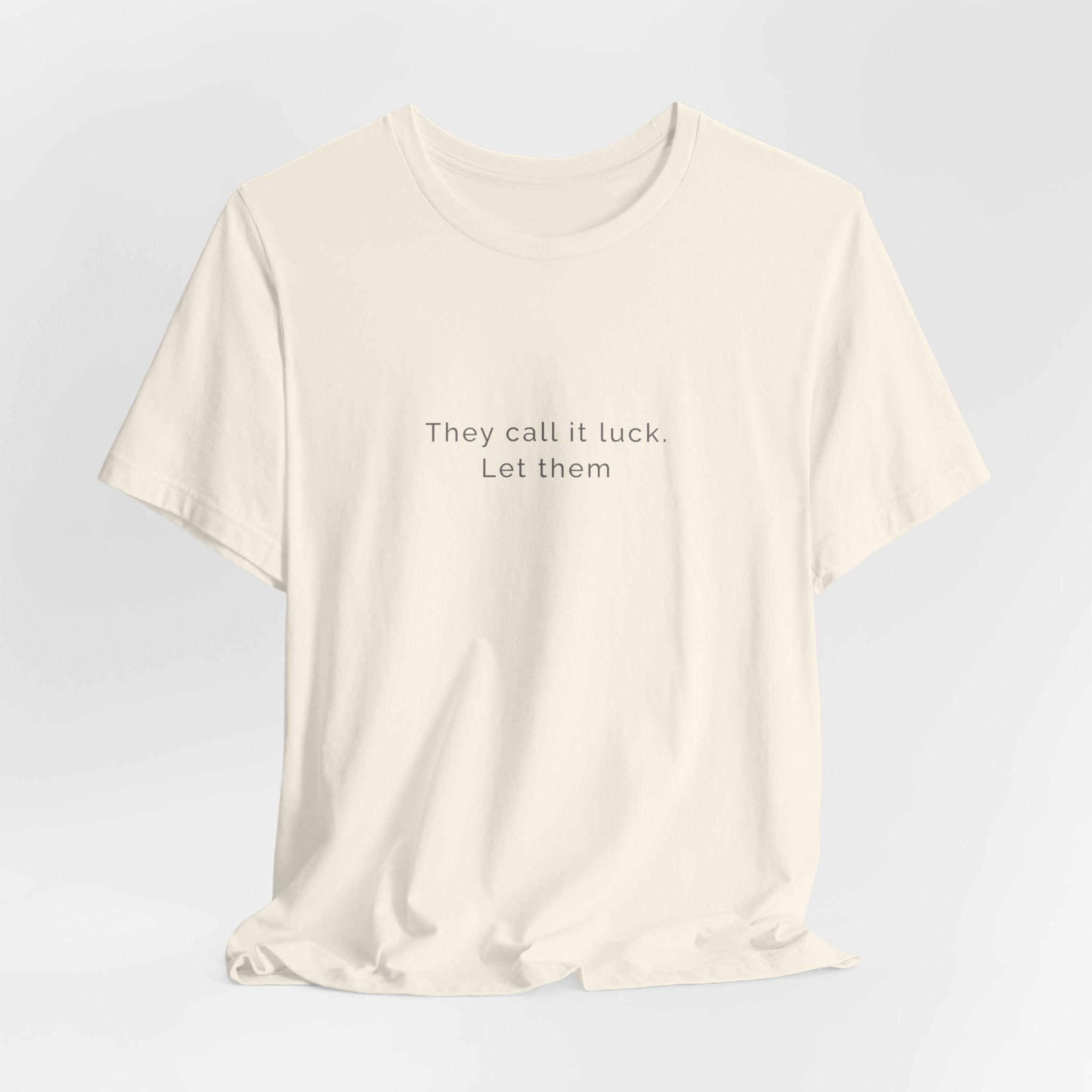 They call it luck. Let them. | Women's Motivational T-Shirt