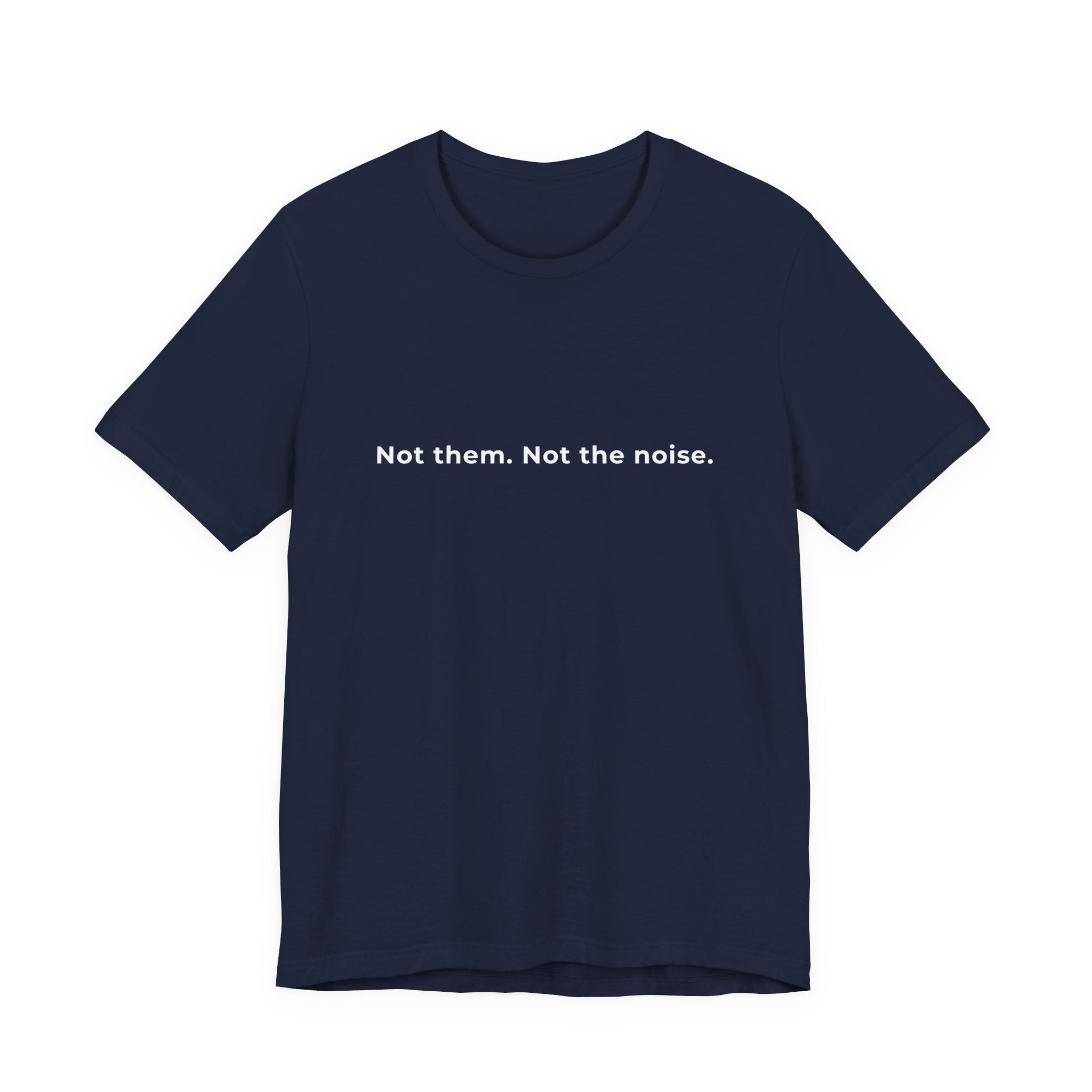 "Not the noise. Me." Tee. Men's motivational short sleeve t-shirt.