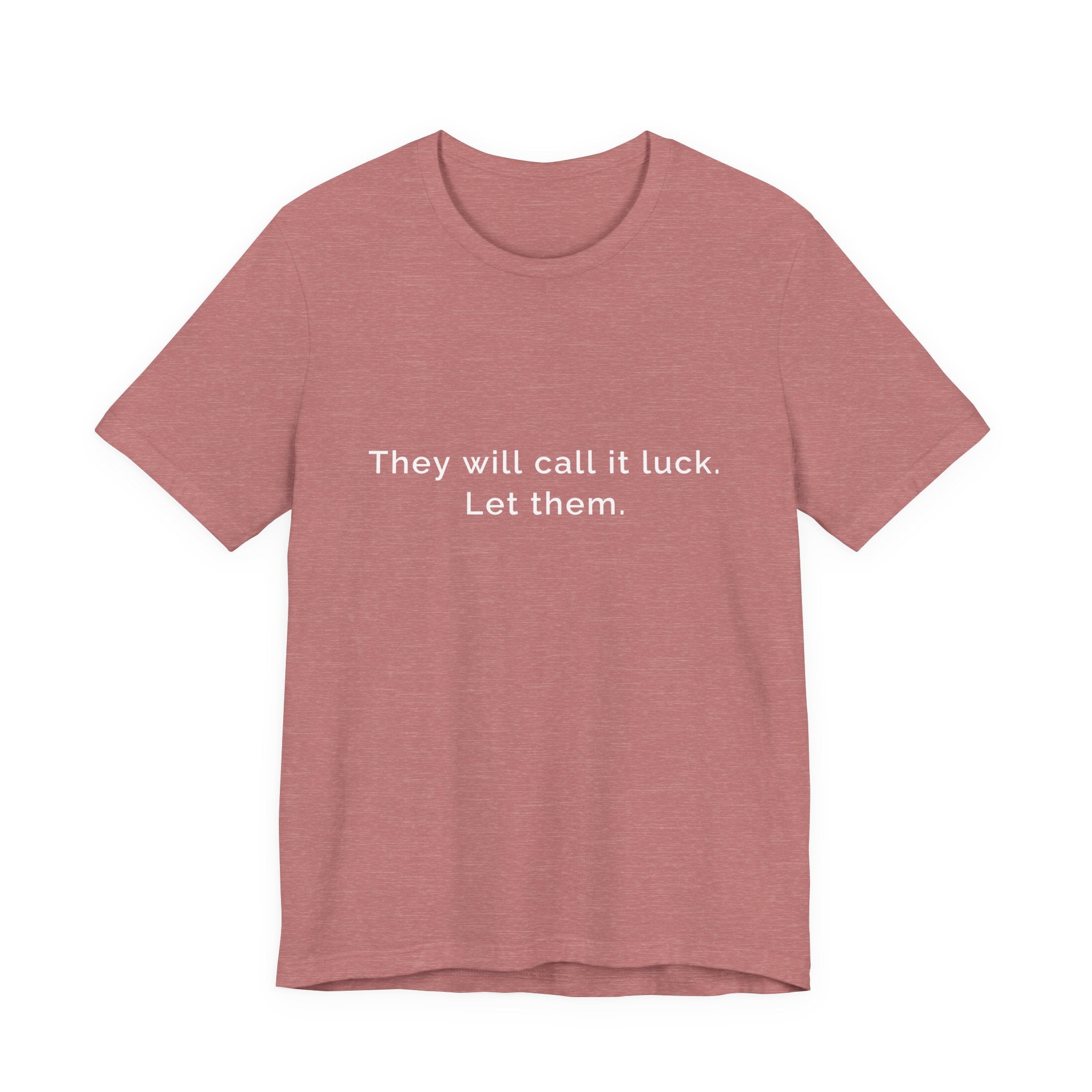 They call it luck. Let them. | Women's Motivational T-Shirt