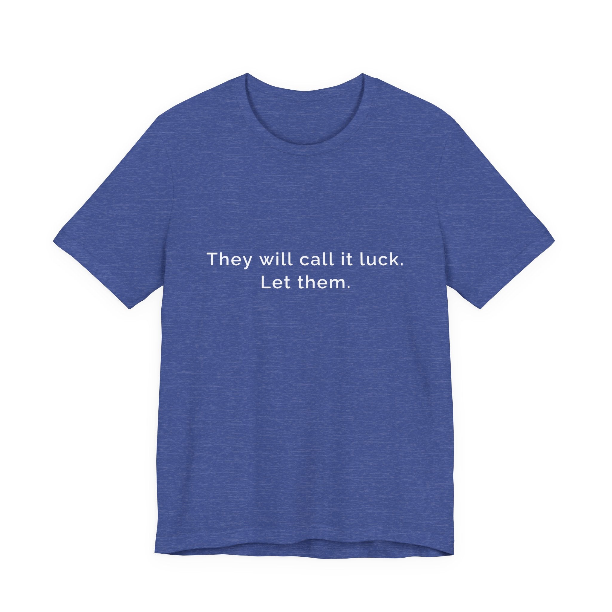 They call it luck. Let them. | Women's Motivational T-Shirt