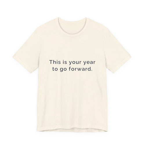 "This Is Your Year to Go Forward" Tee. Women's motivational short sleeve t-shirt.