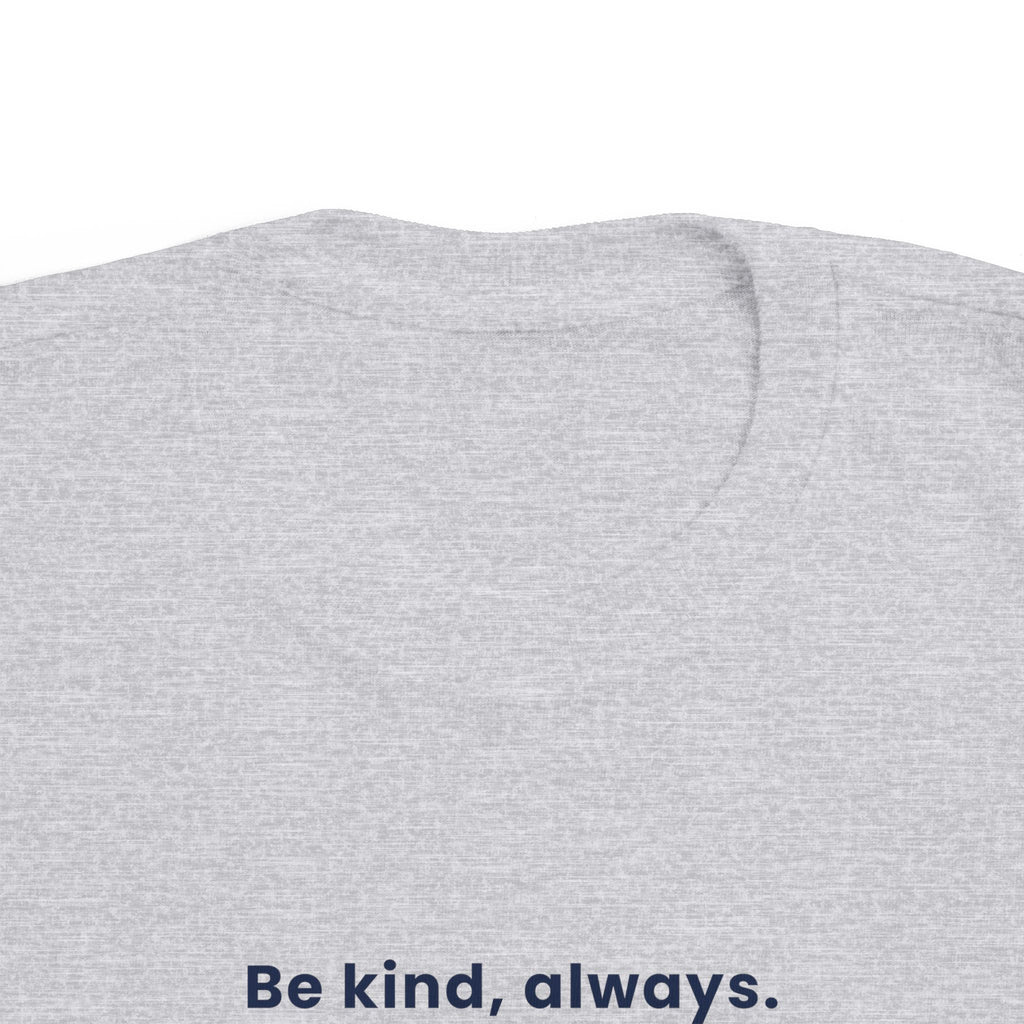 Be kind, always | Toddler Motivational T-Shirt