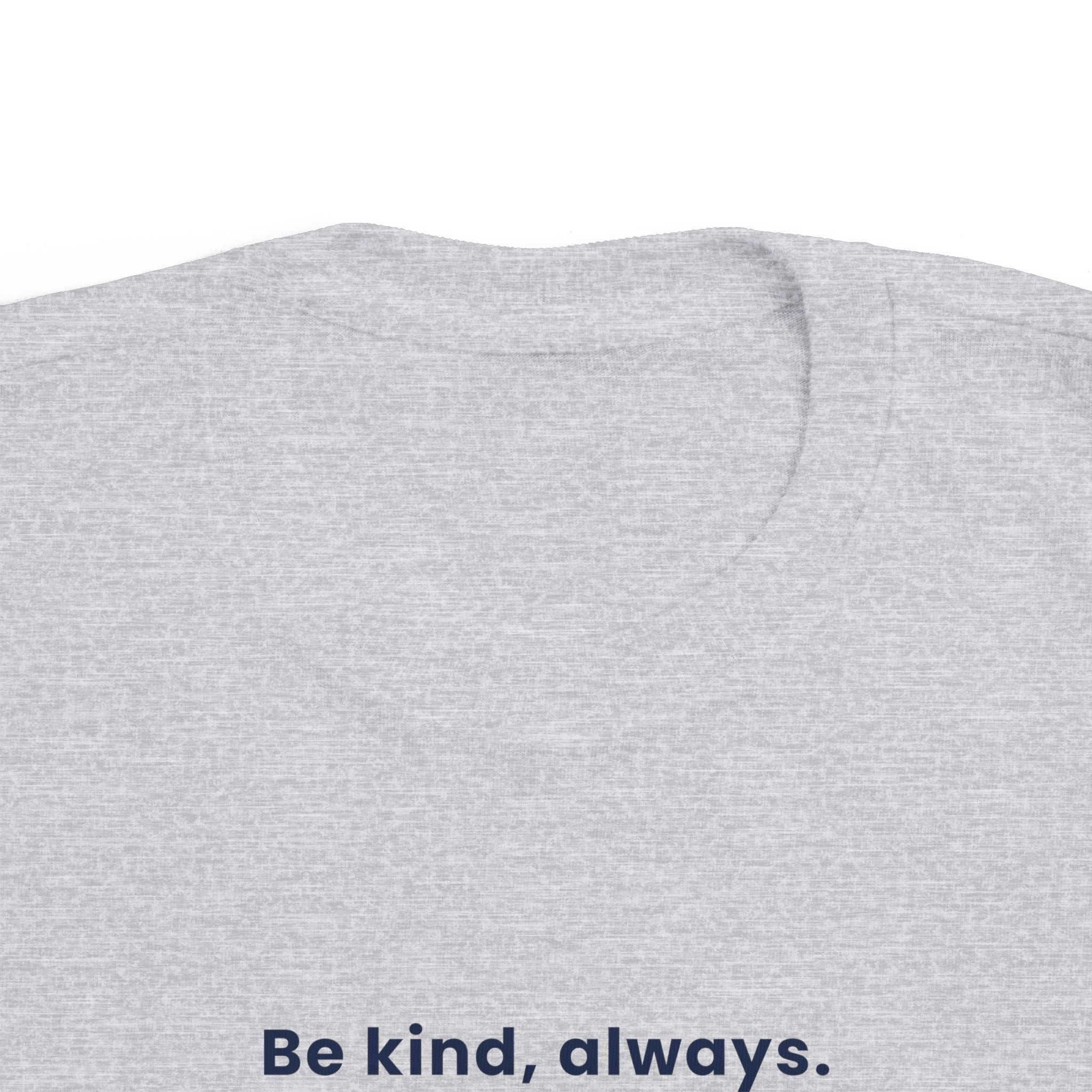 Be kind, always | Toddler Motivational T-Shirt