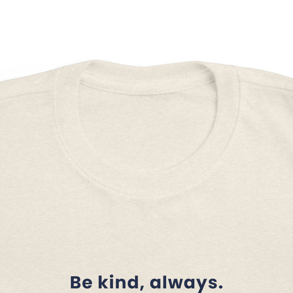 Be kind, always | Toddler Motivational T-Shirt