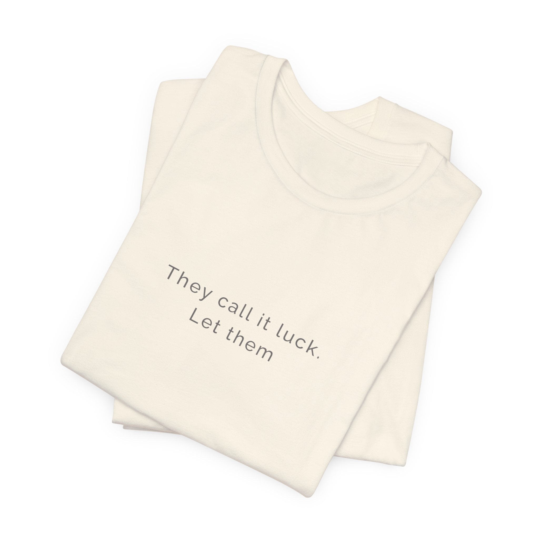They call it luck. Let them. | Women's Motivational T-Shirt