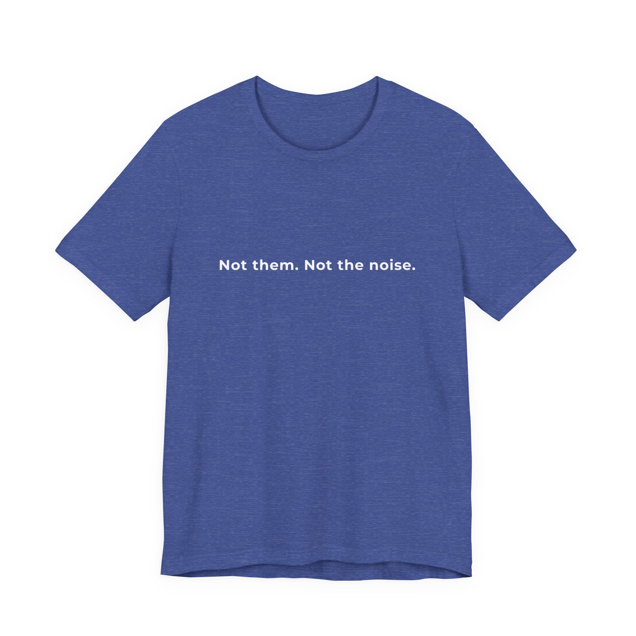 "Not the noise. Me." Tee. Men's motivational short sleeve t-shirt.