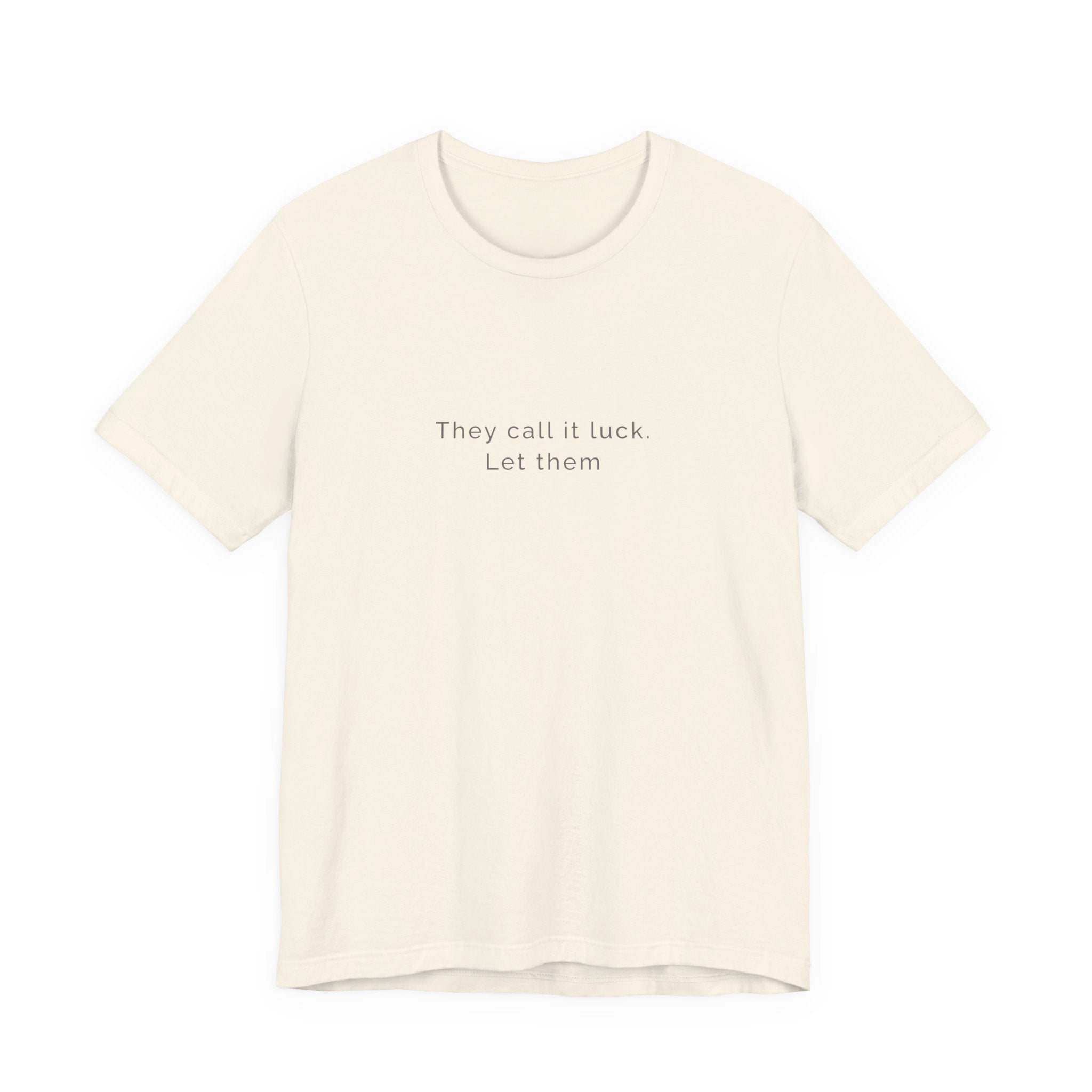 They call it luck. Let them. | Women's Motivational T-Shirt