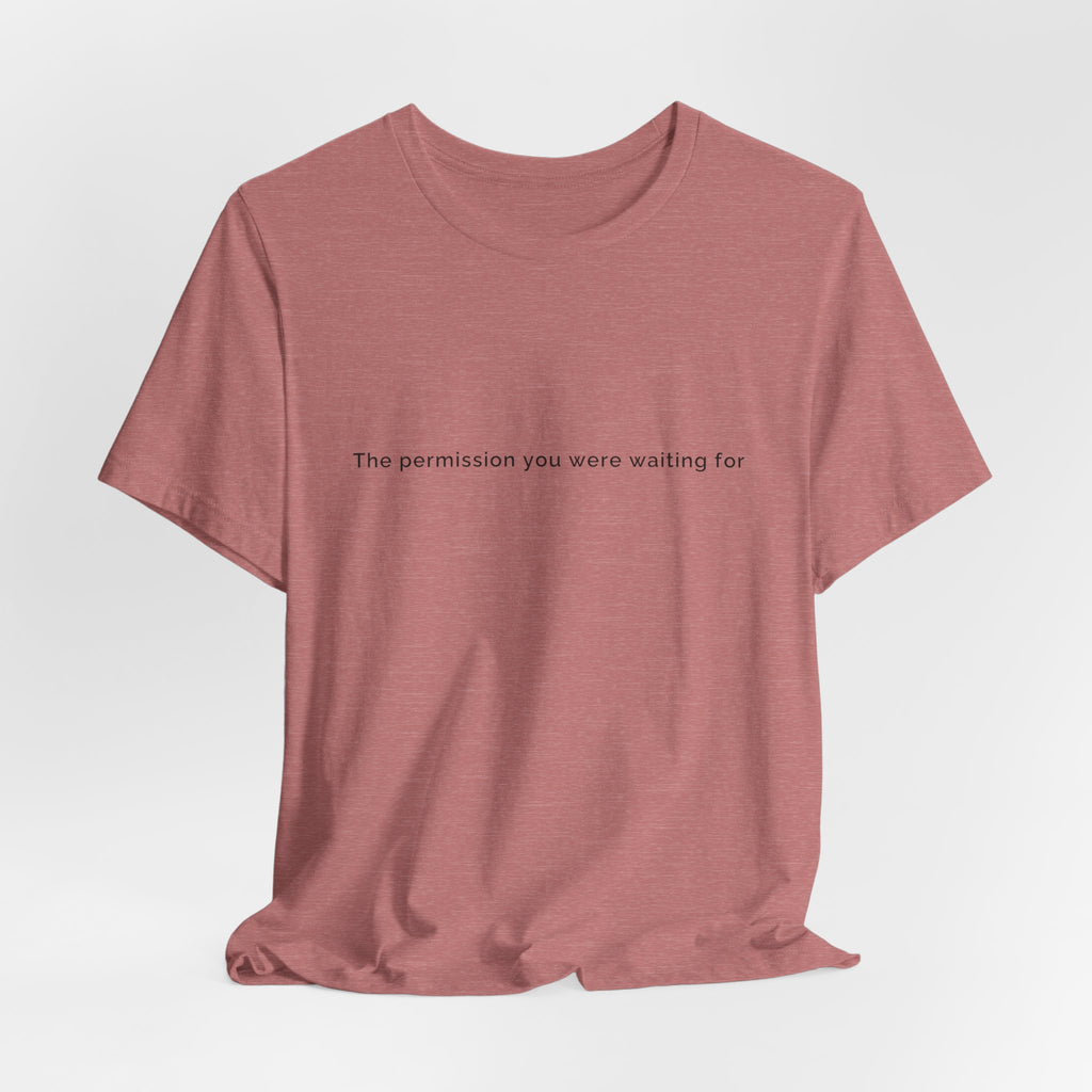 The permission you were waiting for was always yours. | Women's Motivational T-Shirt