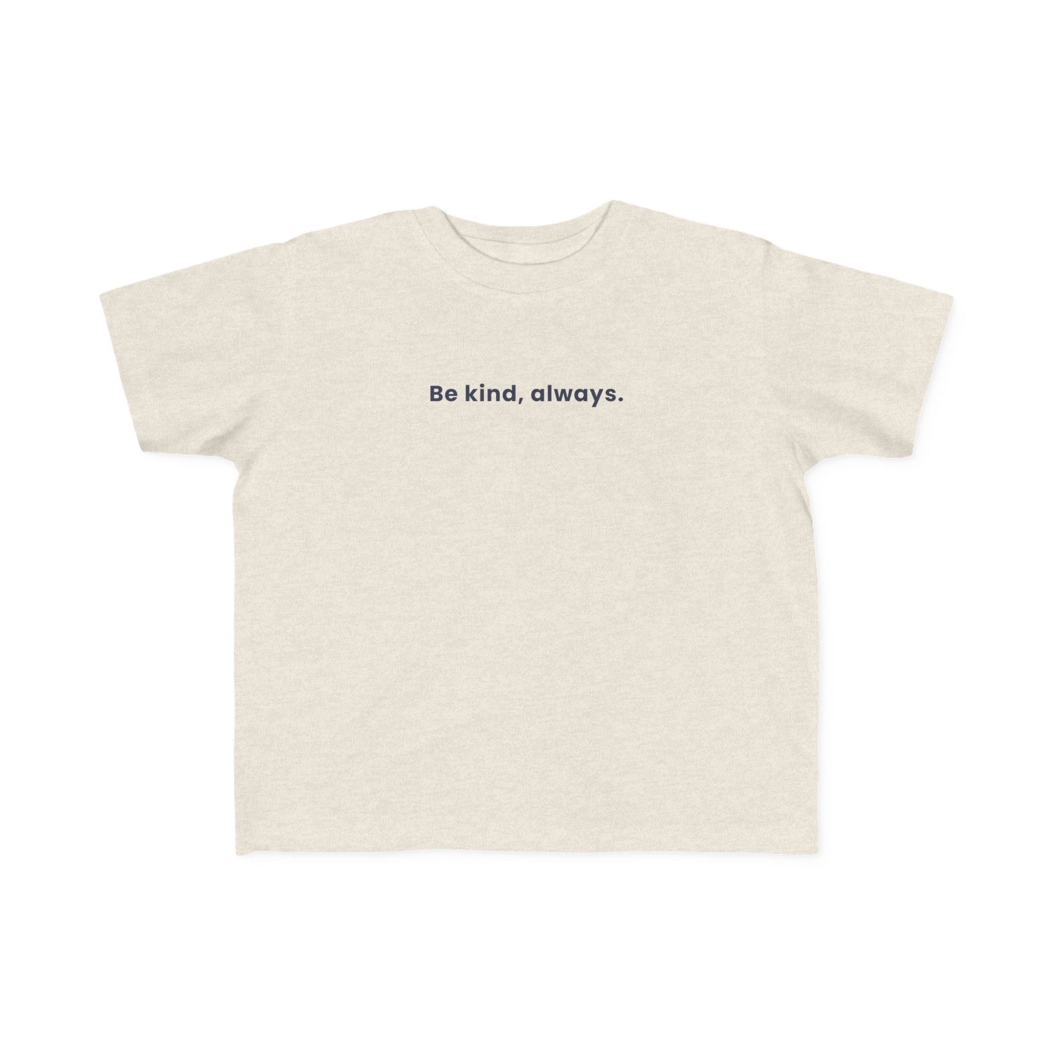 Be kind, always | Toddler Motivational T-Shirt