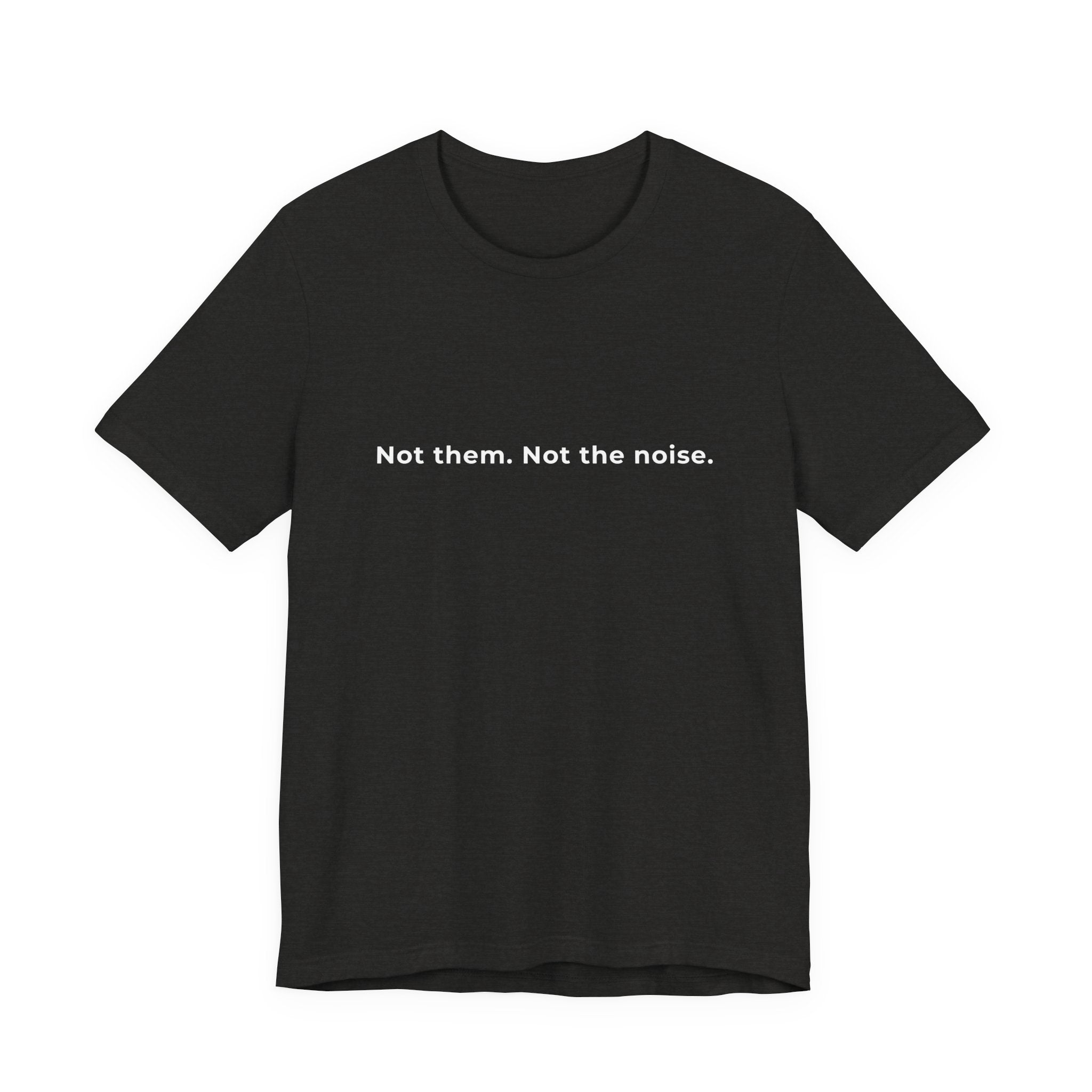 "Not the noise. Me." Tee. Men's motivational short sleeve t-shirt.