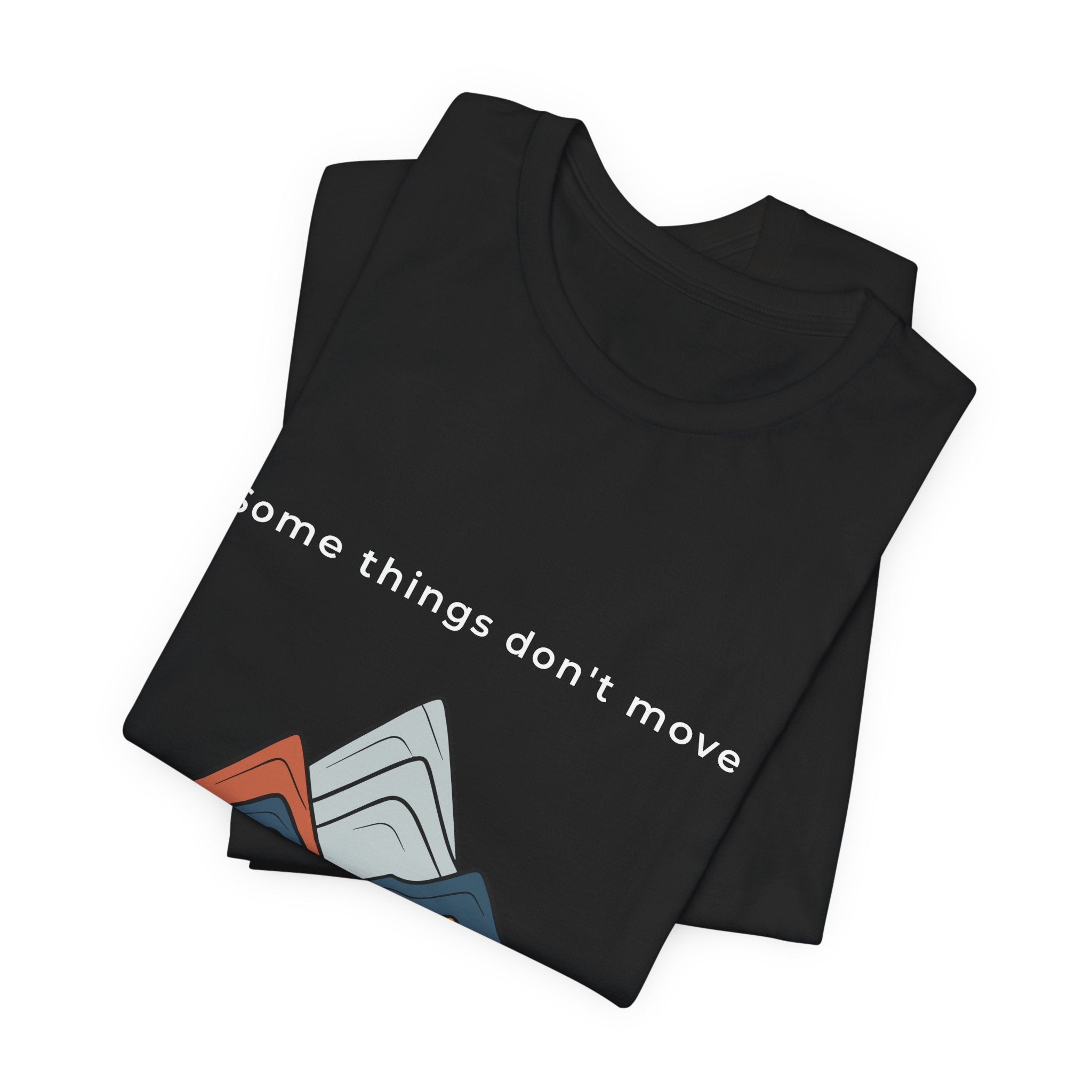 Some Things Don't Move | Men's Motivational Graphic Minimal Grounded T-Shirt