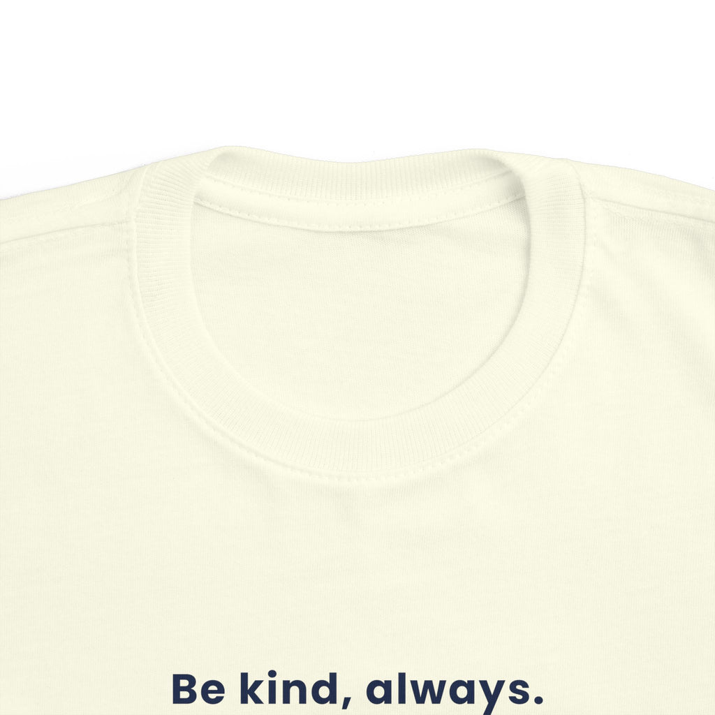Be kind, always | Toddler Motivational T-Shirt