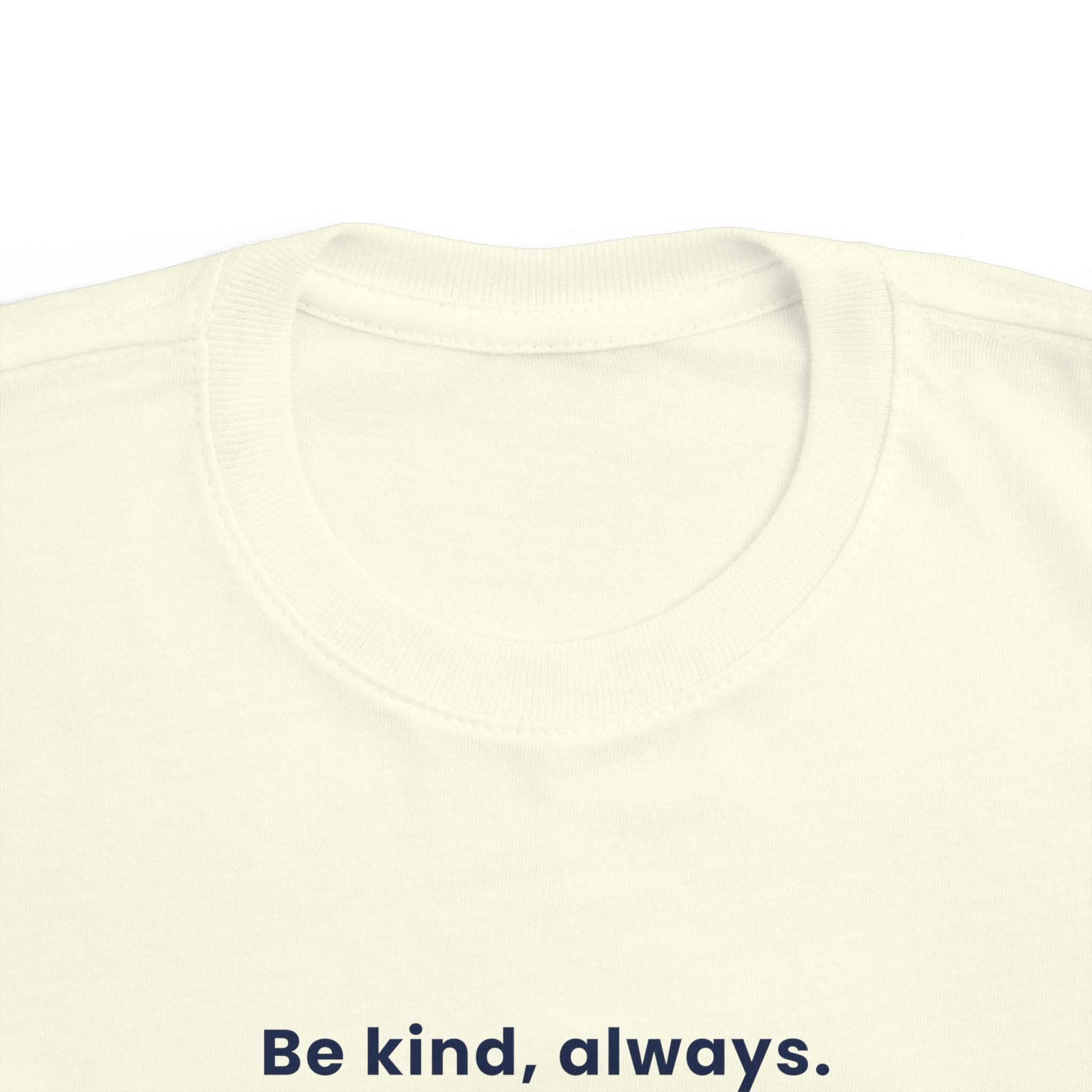 Be kind, always | Toddler Motivational T-Shirt